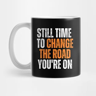 still time to change the road you are on typography design Mug